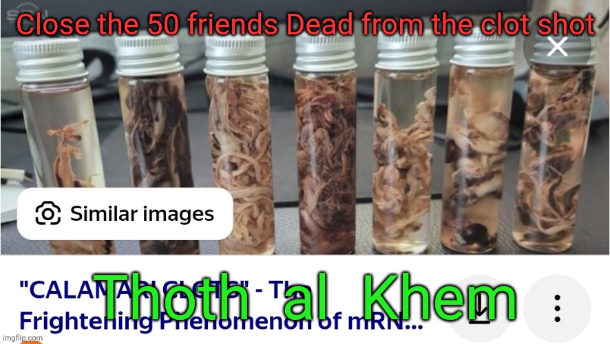 Deadly mRNA vaccines | Close the 50 friends Dead from the clot shot; Thoth  al  Khem | image tagged in many dead friends,biggest hope since the virgin birth,i am angry as hell,friends did not listen,most are all dead | made w/ Imgflip meme maker