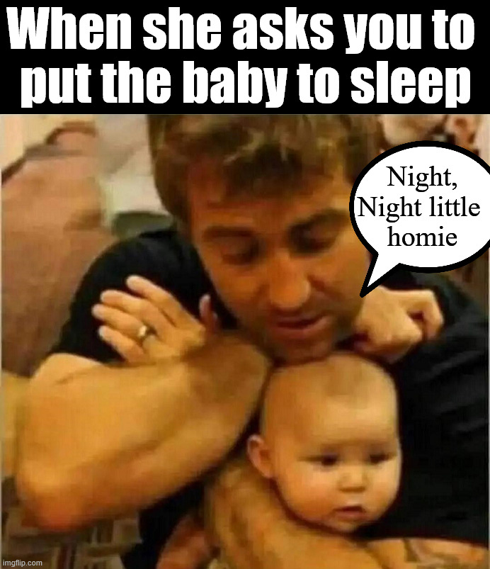Need a tight squeeze | When she asks you to 
put the baby to sleep; Night, Night little 
homie | image tagged in dark humor,squeeze | made w/ Imgflip meme maker