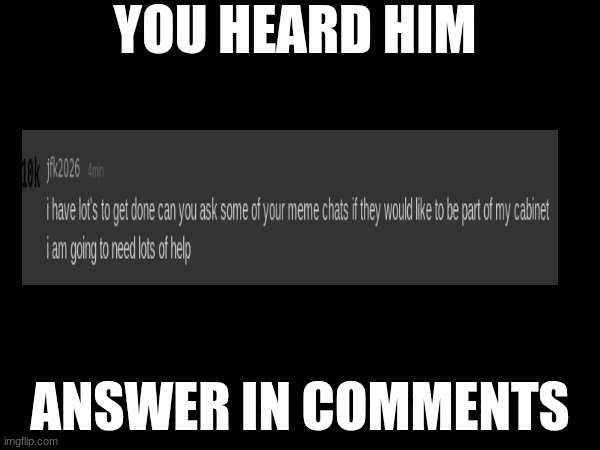 YOU HEARD HIM; ANSWER IN COMMENTS | made w/ Imgflip meme maker