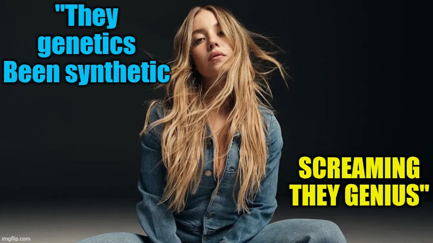 Let God sort em Out | "They genetics
Been synthetic; SCREAMING THEY GENIUS" | image tagged in kendrick lamar | made w/ Imgflip meme maker