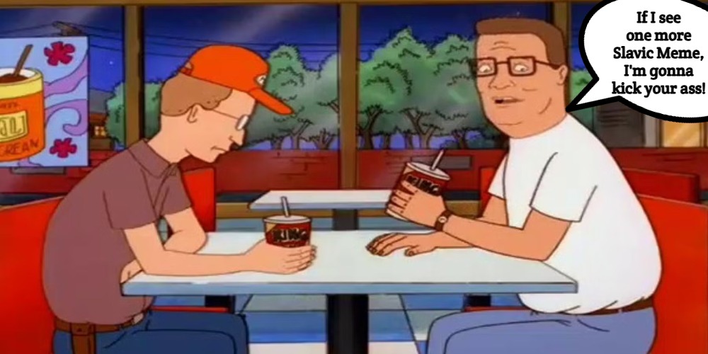 King of the Hill | If I see one more Slavic Meme, I'm gonna kick your ass! | image tagged in king of the hill,slavic meme,slavic lives matter | made w/ Imgflip meme maker