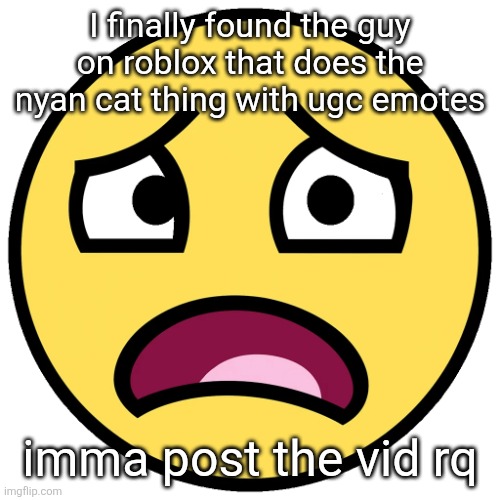 what the fuck (slightly improved | I finally found the guy on roblox that does the nyan cat thing with ugc emotes; imma post the vid rq | image tagged in what the fuck slightly improved | made w/ Imgflip meme maker