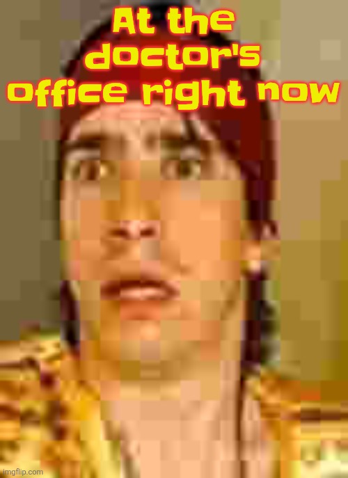 Getting tested for strep, covid, or influenza | At the doctor's office right now | image tagged in when the | made w/ Imgflip meme maker