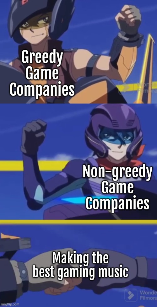 Most of my favorite music comes from the video games. :D | Greedy Game Companies; Non-greedy Game Companies; Making the best gaming music | image tagged in memes,music,video games | made w/ Imgflip meme maker