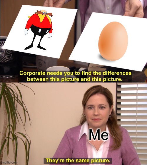 Egg vs egg | Me | image tagged in memes,they're the same picture | made w/ Imgflip meme maker