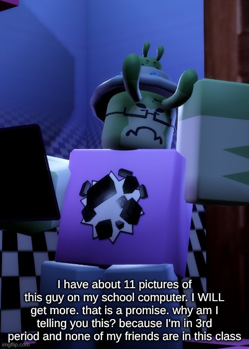 I lov... | I have about 11 pictures of this guy on my school computer. I WILL get more. that is a promise. why am I telling you this? because I'm in 3rd period and none of my friends are in this class | made w/ Imgflip meme maker