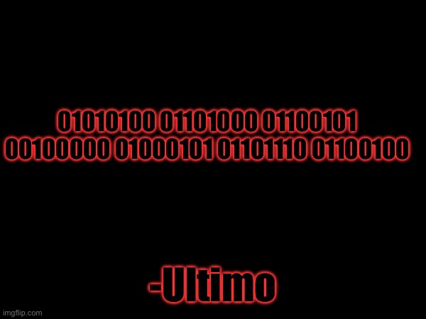 ... | 01010100 01101000 01100101 00100000 01000101 01101110 01100100; -Ultimo | made w/ Imgflip meme maker