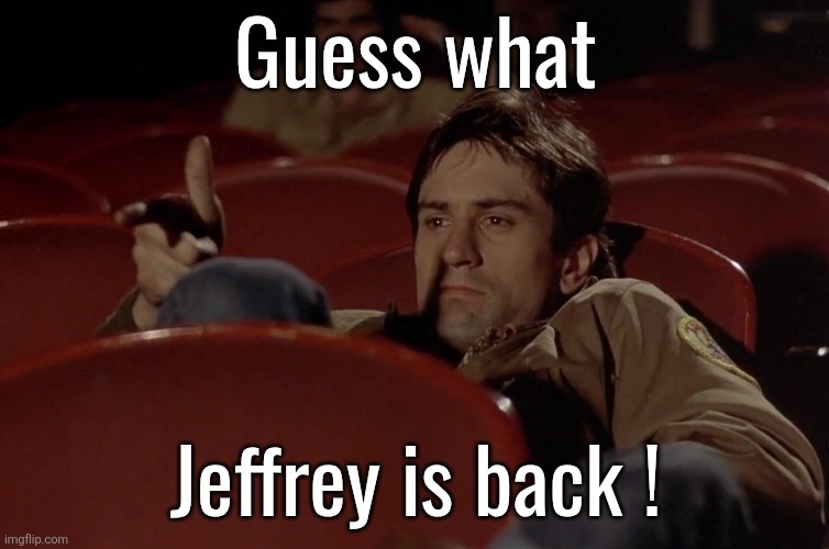 Robert De Niro in movie theater | Guess what; Jeffrey is back ! | image tagged in robert de niro in movie theater | made w/ Imgflip meme maker