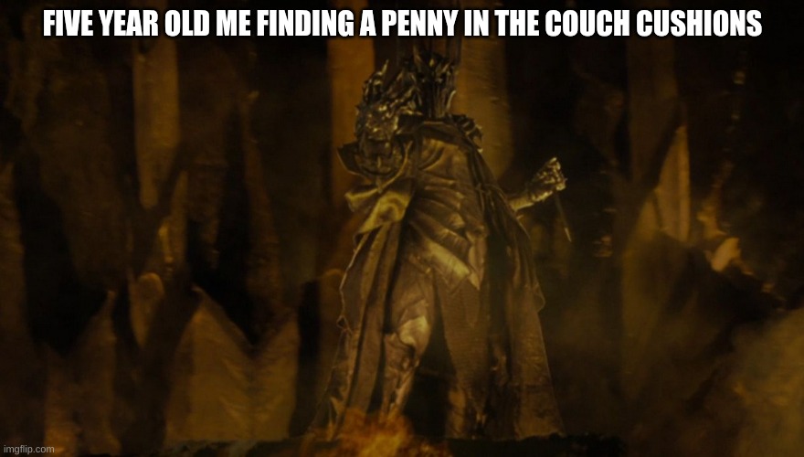 penny | FIVE YEAR OLD ME FINDING A PENNY IN THE COUCH CUSHIONS | image tagged in but they were all of them deceived | made w/ Imgflip meme maker