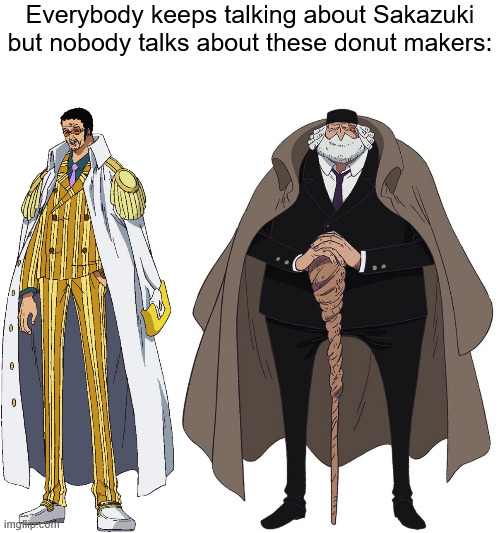 Everybody keeps talking about Sakazuki but nobody talks about these donut makers: | image tagged in memes,anime meme,one piece,donut | made w/ Imgflip meme maker