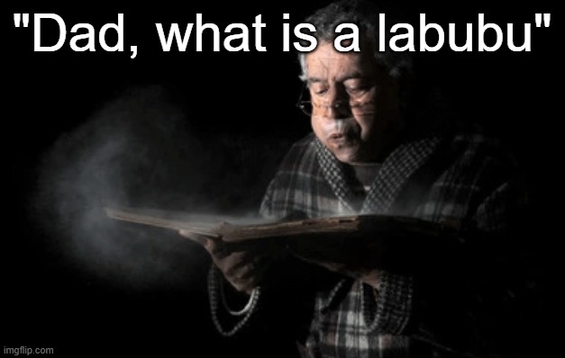 Old woman blowing dust off | "Dad, what is a labubu" | image tagged in old woman blowing dust off | made w/ Imgflip meme maker