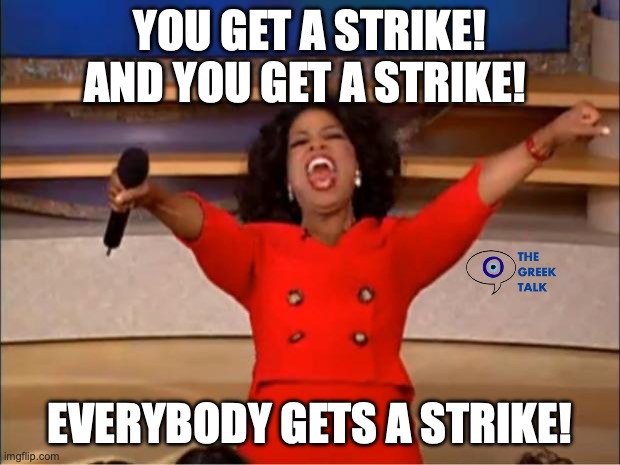 Strikes in Greece | YOU GET A STRIKE! AND YOU GET A STRIKE! EVERYBODY GETS A STRIKE! | image tagged in memes,oprah you get a | made w/ Imgflip meme maker
