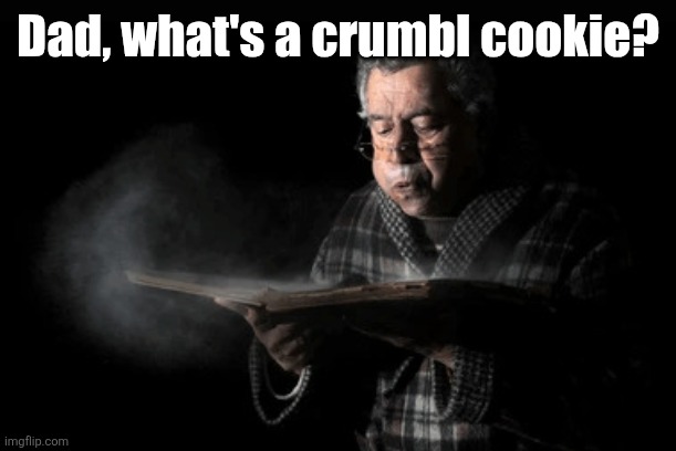 Old woman blowing dust off | Dad, what's a crumbl cookie? | image tagged in old woman blowing dust off | made w/ Imgflip meme maker