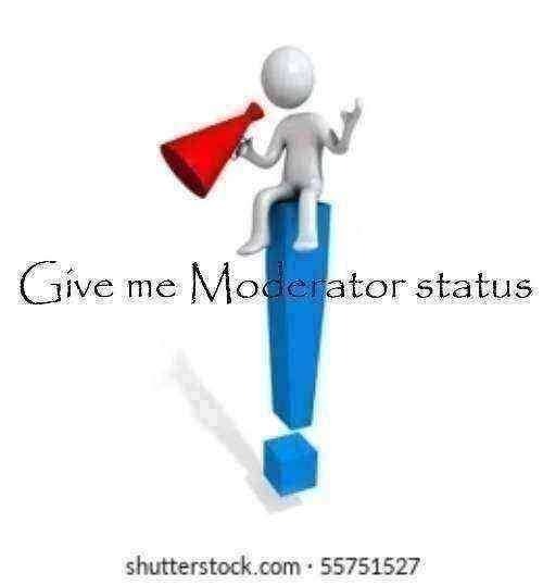 Give me Moderator status | image tagged in give me moderator status | made w/ Imgflip meme maker