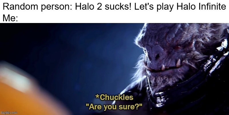 Are you sure | Random person: Halo 2 sucks! Let's play Halo Infinite; Me: | image tagged in are you sure,tartarus,halo 2,master chief collection halo 2 better graphics,debate | made w/ Imgflip meme maker