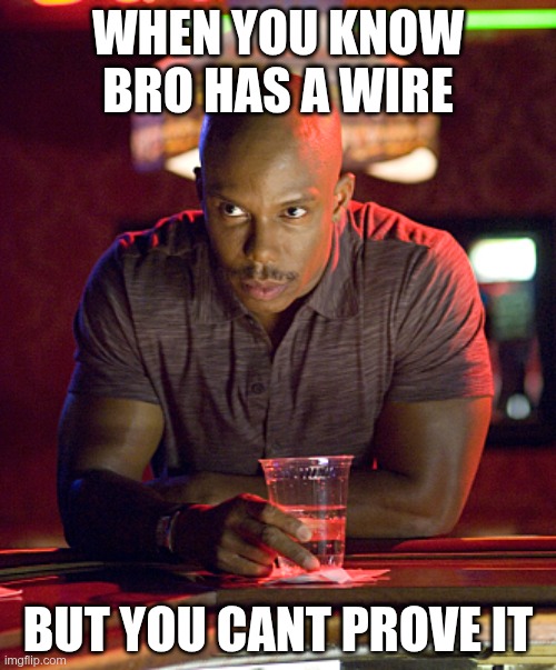 Can't prove it | WHEN YOU KNOW BRO HAS A WIRE; BUT YOU CANT PROVE IT | image tagged in can't prove it | made w/ Imgflip meme maker