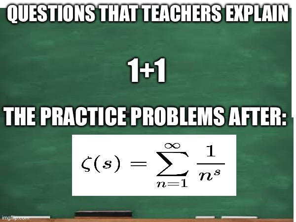 The moment you realized ur cooked | QUESTIONS THAT TEACHERS EXPLAIN; 1+1; THE PRACTICE PROBLEMS AFTER: | image tagged in bro what,cooked,reality | made w/ Imgflip meme maker