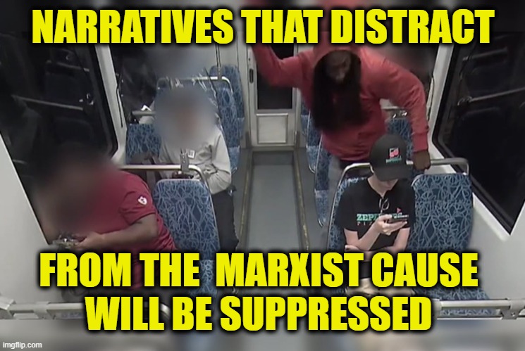 More Leftist Logic | NARRATIVES THAT DISTRACT; FROM THE  MARXIST CAUSE
WILL BE SUPPRESSED | image tagged in marxism | made w/ Imgflip meme maker