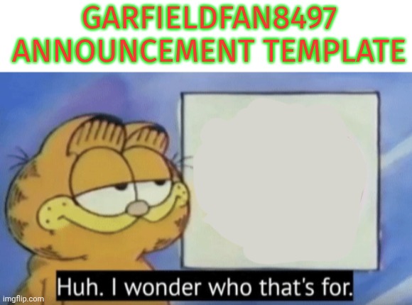 GARFIELDFAN8497 ANNOUNCEMENT TEMPLATE | image tagged in blank white template,garfield wonders | made w/ Imgflip meme maker
