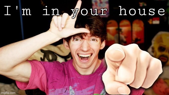 L bozo | I'm in your house | image tagged in l bozo | made w/ Imgflip meme maker