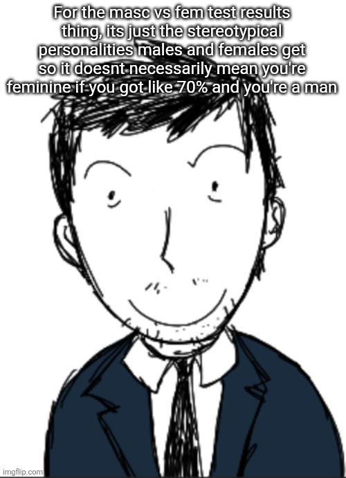 I ermmm | For the masc vs fem test results thing, its just the stereotypical personalities males and females get so it doesnt necessarily mean you're feminine if you got like 70% and you're a man | image tagged in i ermmm | made w/ Imgflip meme maker