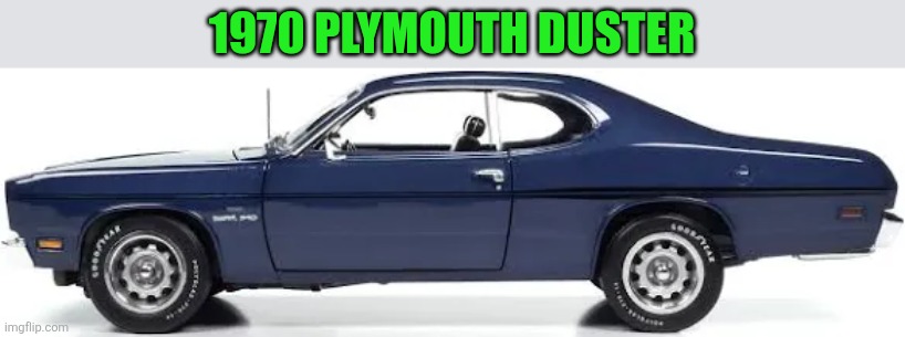 1970 Plymouth Duster | 1970 PLYMOUTH DUSTER | made w/ Imgflip meme maker