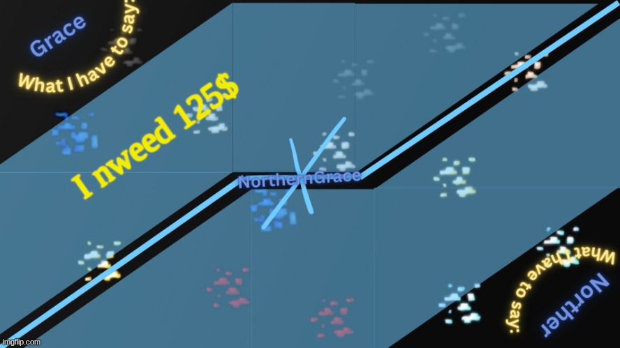 NorthernGrace Temp v2 | I nweed 125$ | image tagged in northerngrace temp v2 | made w/ Imgflip meme maker