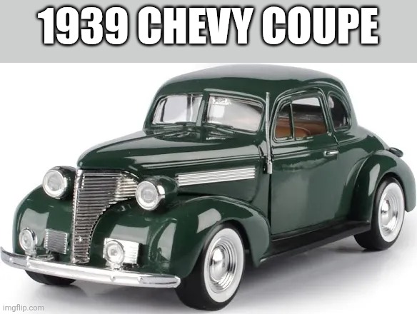 1939 Chevy | 1939 CHEVY COUPE | made w/ Imgflip meme maker