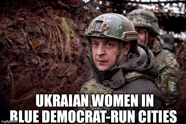 Blue City | UKRAIAN WOMEN IN BLUE DEMOCRAT-RUN CITIES | image tagged in ukraine president,politics,political meme,murder drones,democrats | made w/ Imgflip meme maker