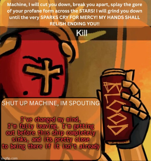 ... | I've changed my mind, I'm fully leaving. I'm getting out before this ship completely sinks, and its pretty close to being there if it isn't already | image tagged in gabriel announcement | made w/ Imgflip meme maker