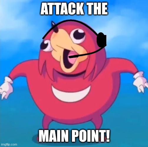 ATTACK the main point! | ATTACK THE; MAIN POINT! | image tagged in help desk uganda knuckles,gaming | made w/ Imgflip meme maker