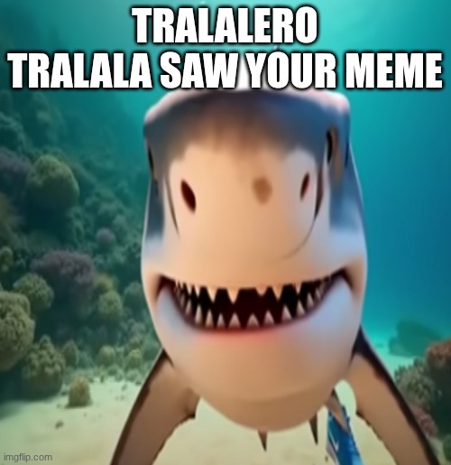 TRALALERO TRALALA SAW YOUR MEME | made w/ Imgflip meme maker