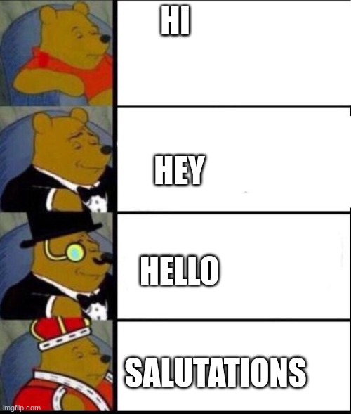 winnie the pooh 4 | HI HEY HELLO SALUTATIONS | image tagged in winnie the pooh 4 | made w/ Imgflip meme maker