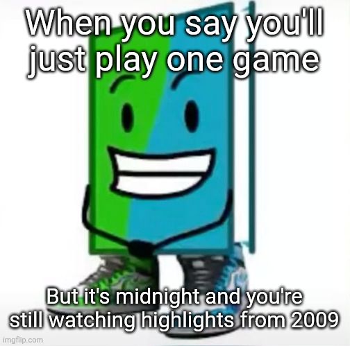 ‎ | When you say you'll just play one game; But it's midnight and you're still watching highlights from 2009 | image tagged in sports | made w/ Imgflip meme maker