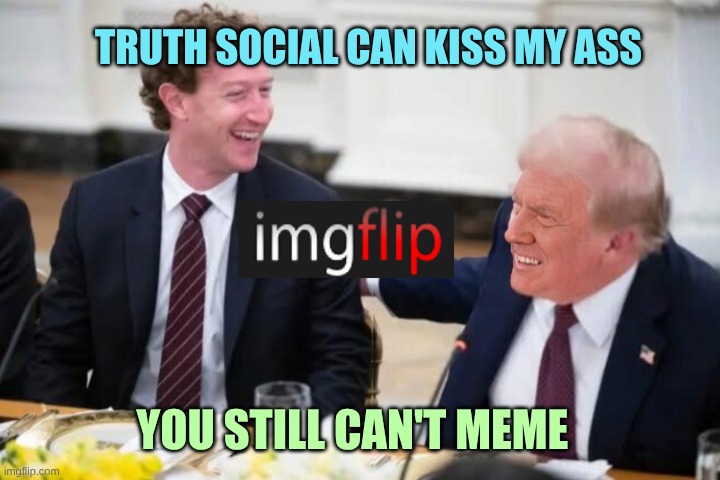 Lizzie and Donnie | TRUTH SOCIAL CAN KISS MY ASS; YOU STILL CAN'T MEME | image tagged in lizzie and donnie,mark zuckerberg,donald trump,social media,meanwhile on imgflip | made w/ Imgflip meme maker