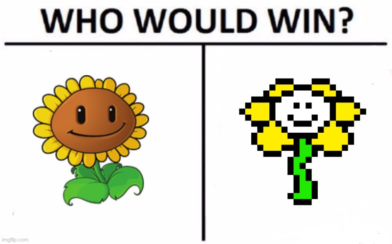 I think sunflower because he can spawn an army | image tagged in memes,who would win | made w/ Imgflip meme maker