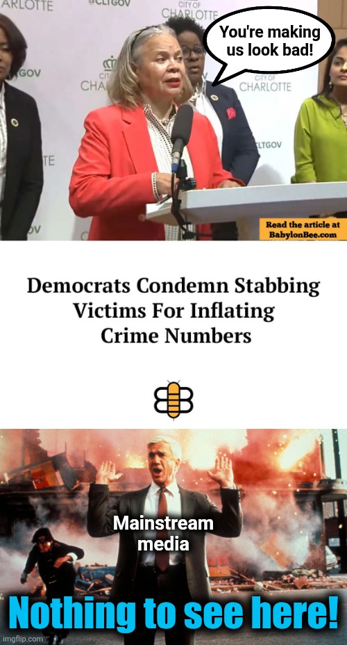 Go, Babylon Bee, go! | You're making
us look bad! Mainstream
media; Nothing to see here! | image tagged in nothing to see here,memes,babylon bee,democrats,crime,stabbing victims | made w/ Imgflip meme maker