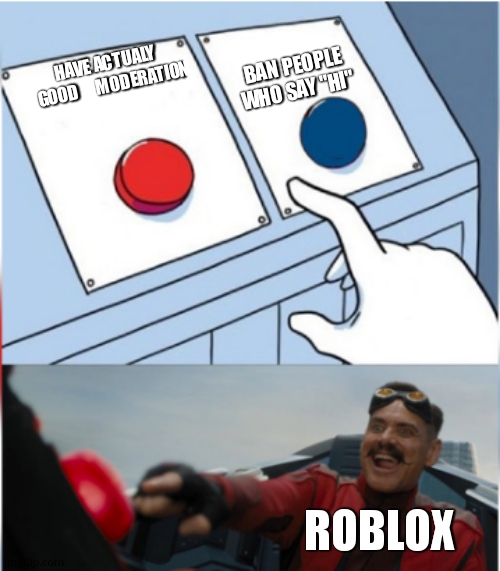 facts | BAN PEOPLE WHO SAY "HI"; HAVE ACTUALY    GOOD      MODERATION; ROBLOX | image tagged in robotnik pressing red button,roblox,relatable memes | made w/ Imgflip meme maker