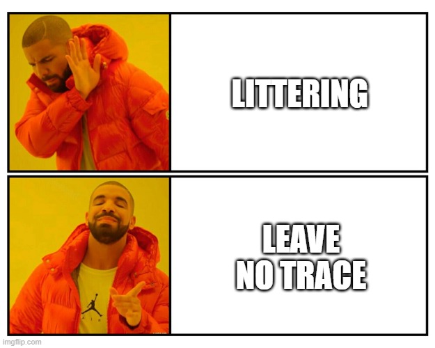 Drakeposting | LITTERING; LEAVE NO TRACE | image tagged in drakeposting | made w/ Imgflip meme maker