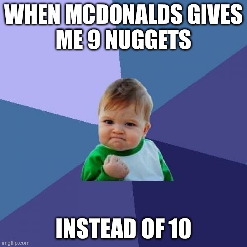 Success Kid | WHEN MCDONALDS GIVES
ME 9 NUGGETS; INSTEAD OF 10 | image tagged in memes,success kid | made w/ Imgflip meme maker