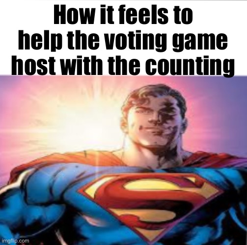 Superman starman meme | How it feels to help the voting game host with the counting | image tagged in superman starman meme | made w/ Imgflip meme maker