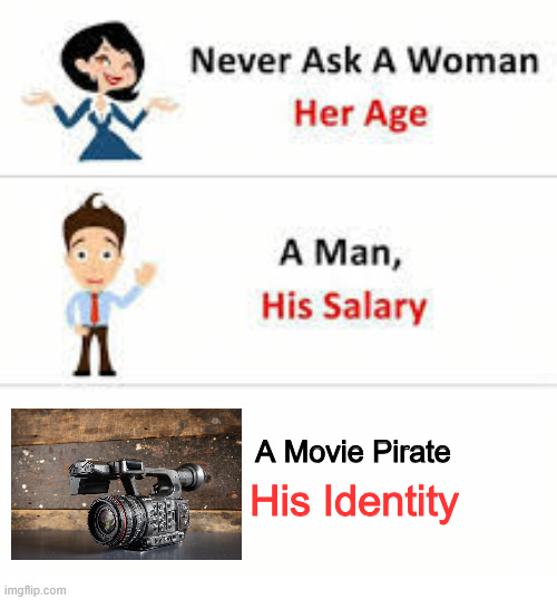 Unknown Identity | A Movie Pirate; His Identity | image tagged in never ask a woman her age | made w/ Imgflip meme maker