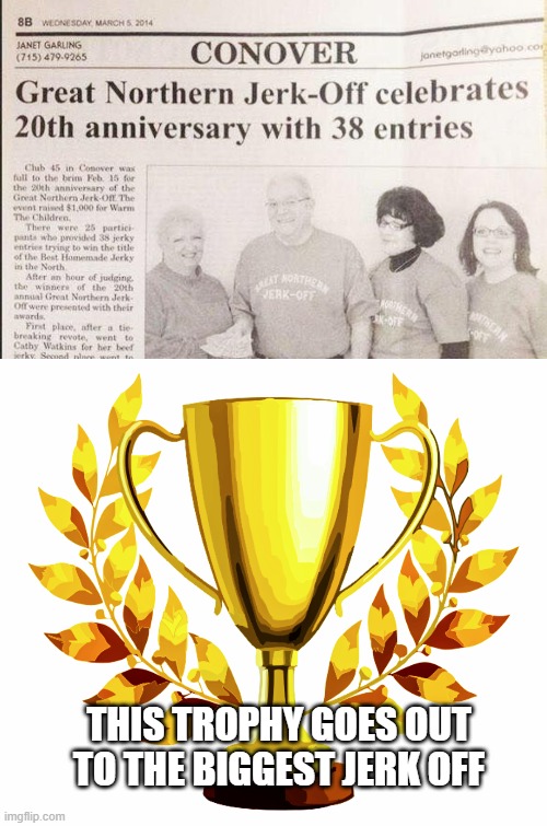 Jerk Off | THIS TROPHY GOES OUT TO THE BIGGEST JERK OFF | image tagged in you win | made w/ Imgflip meme maker