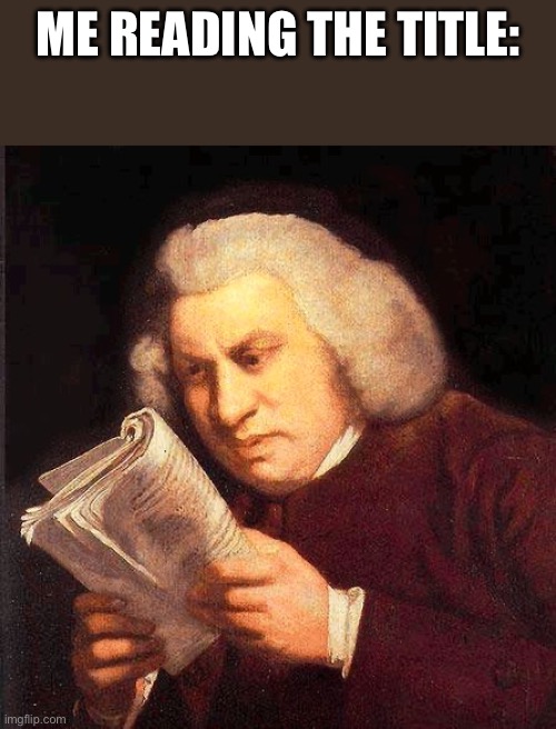 Reading Book Confused  | ME READING THE TITLE: | image tagged in reading book confused | made w/ Imgflip meme maker
