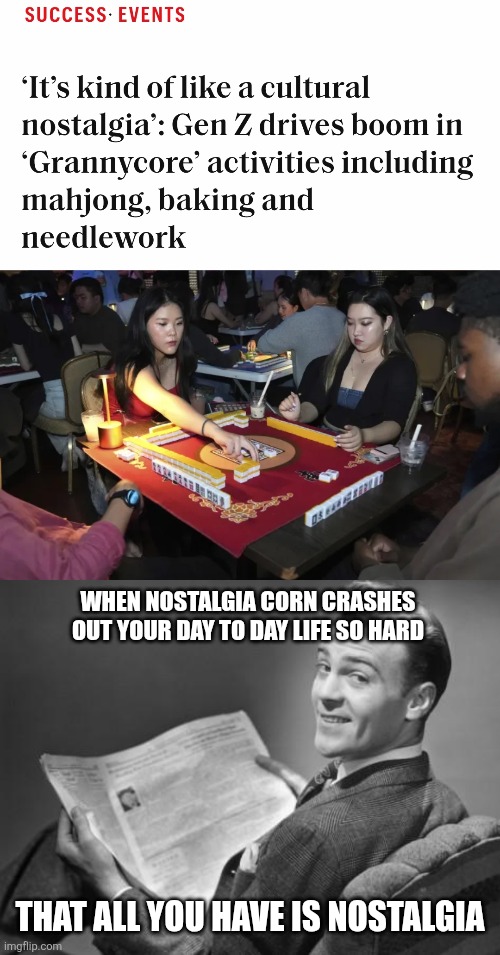 "We'll go back in time and that'll make it all better!!" Tries it.. | WHEN NOSTALGIA CORN CRASHES OUT YOUR DAY TO DAY LIFE SO HARD; THAT ALL YOU HAVE IS NOSTALGIA | image tagged in 50's newspaper,how it started vs how it's going,america | made w/ Imgflip meme maker