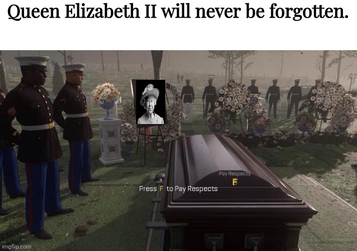 Press F for queen Elizabeth 3 years later | Queen Elizabeth II will never be forgotten. | image tagged in press f to pay respects,queen elizabeth ii,queen of england,death,f to pay respects,never forget | made w/ Imgflip meme maker