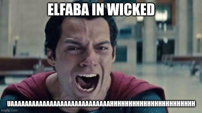 Superman shout | ELFABA IN WICKED; UAAAAAAAAAAAAAAAAAAAAAAAAAAAAHHHHHHHHHHHHHHHHHHHHHHH | image tagged in superman shout | made w/ Imgflip meme maker
