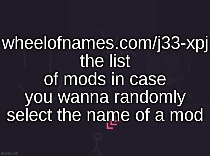 this is probably how they decide the new owner | wheelofnames.com/j33-xpj the list of mods in case you wanna randomly select the name of a mod | image tagged in vik's image | made w/ Imgflip meme maker
