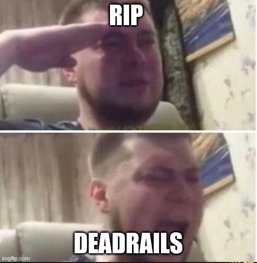 Crying salute | RIP DEADRAILS | image tagged in crying salute | made w/ Imgflip meme maker