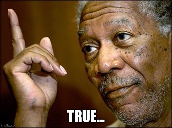 This Morgan Freeman | TRUE... | image tagged in this morgan freeman | made w/ Imgflip meme maker